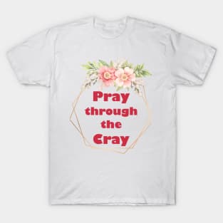 Pray Through the Cray T-Shirt